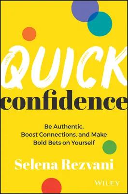 Rýchla dôvera: Buďte autentickí, posilnite kontakty a stavte na seba odvážne. - Quick Confidence: Be Authentic, Boost Connections, and Make Bold Bets on Yourself