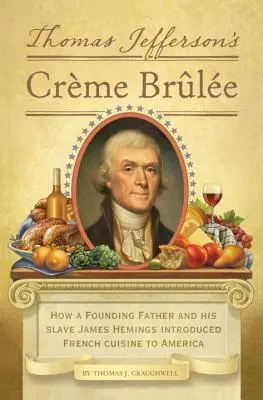 Creme Brulee Thomasa Jeffersona: Ako otec zakladateľ a jeho otrok James Hemings zaviedli francúzsku kuchyňu do Ameriky - Thomas Jefferson's Creme Brulee: How a Founding Father and His Slave James Hemings Introduced French Cuisine to America