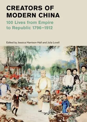 Tvorcovia modernej Číny: 100 životov od cisárstva po republiku, 1796-1912 - Creators of Modern China: 100 Lives from Empire to Republic, 1796-1912