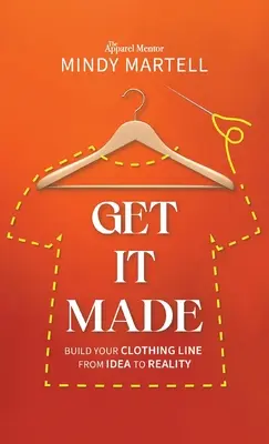 Get It Made: Vydajte sa na cestu: Vytvorte si odevnú líniu od nápadu k realite - Get It Made: Build Your Clothing Line from Idea to Reality