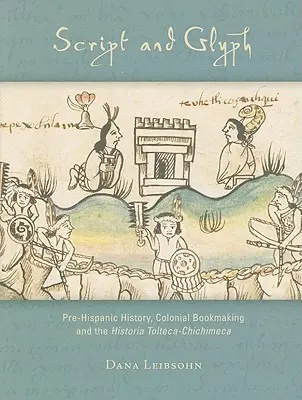 Písmo a glyf: predhispánske dejiny, koloniálna knižná tvorba a Historia Tolteca-Chichimeca - Script and Glyph: Pre-Hispanic History, Colonial Bookmaking, and the Historia Tolteca-Chichimeca