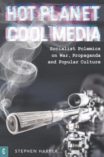 Horúca planéta, chladné médiá - socialistické polemiky o vojne, propagande a populárnej kultúre - Hot Planet, Cool Media - Socialist Polemics on War, Propaganda and Popular Culture