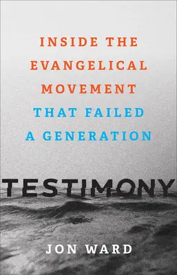 Svedectvo: Vnútri evanjelického hnutia, ktoré zlyhalo v jednej generácii - Testimony: Inside the Evangelical Movement That Failed a Generation
