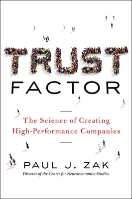 Faktor dôvery: Veda o vytváraní vysoko výkonných spoločností - Trust Factor: The Science of Creating High-Performance Companies
