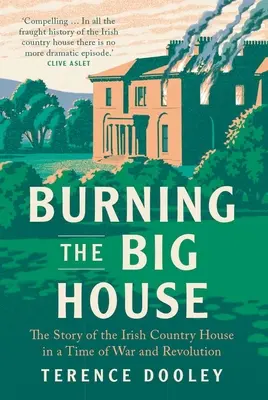 Burning the Big House: Príbeh írskeho vidieckeho domu v čase vojny a revolúcie - Burning the Big House: The Story of the Irish Country House in a Time of War and Revolution