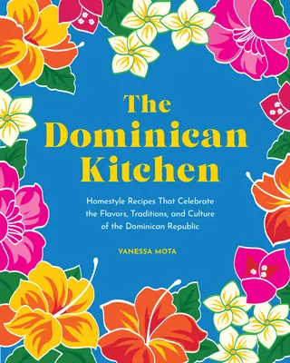 Dominikánska kuchyňa: Domáce recepty, ktoré oslavujú chute, tradície a kultúru Dominikánskej republiky - The Dominican Kitchen: Homestyle Recipes That Celebrate the Flavors, Traditions, and Culture of the Dominican Republic