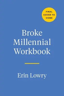 Broke Millennial Workbook: Prevezmite kontrolu a dajte si finančný život do poriadku. - Broke Millennial Workbook: Take Control and Get Your Financial Life Together