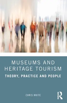 Múzeá a cestovný ruch v oblasti kultúrneho dedičstva: Teória, prax a ľudia - Museums and Heritage Tourism: Theory, Practice and People