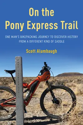 Na stope Pony Expressu: Cesta jedného muža na bicykli za poznaním histórie z iného sedla - On the Pony Express Trail: One Man's Bikepacking Journey to Discover History from a Different Kind of Saddle