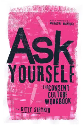 Spýtajte sa sami seba: Pracovný zošit o kultúre súhlasu - Ask Yourself: The Consent Culture Workbook