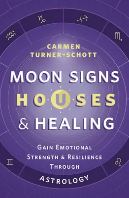 Mesačné znamenia, domy a liečenie: Vydanie knihy: Získajte emocionálnu silu a odolnosť prostredníctvom astrológie - Moon Signs, Houses & Healing: Gain Emotional Strength and Resilience Through Astrology
