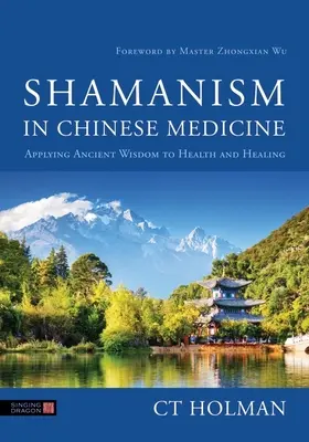 Šamanizmus v čínskej medicíne: Šamanizmus v šamanizme: Uplatňovanie starovekej múdrosti v oblasti zdravia a liečby - Shamanism in Chinese Medicine: Applying Ancient Wisdom to Health and Healing