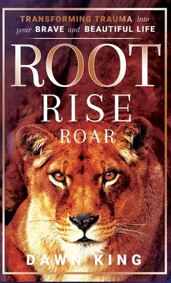 Root, Rise, Roar: Premena traumy na váš odvážny a krásny život - Root, Rise, Roar: Transforming Trauma into Your Brave and Beautiful Life