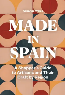 Made in Spain: Sprievodca nakupujúceho po remeselníkoch a ich remeslách podľa regiónov - Made in Spain: A Shopper's Guide to Artisans and Their Crafts by Region