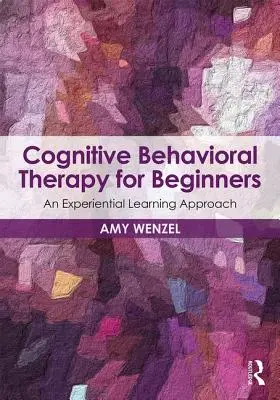 Kognitívno-behaviorálna terapia pre začiatočníkov: Zážitkový prístup k učeniu - Cognitive Behavioral Therapy for Beginners: An Experiential Learning Approach