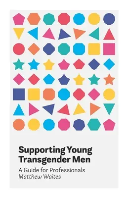 Podpora mladých transrodových mužov: Príručka pre profesionálov - Supporting Young Transgender Men: A Guide for Professionals