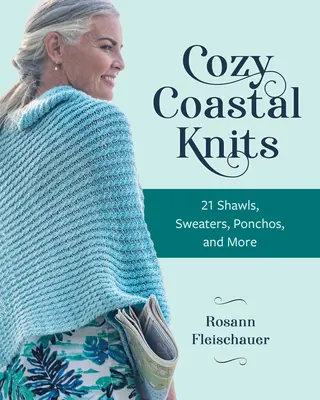 Útulné pobrežné pleteniny: 21 šálov, svetrov, ponč a ďalších - Cozy Coastal Knits: 21 Shawls, Sweaters, Ponchos and More