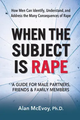 Keď je predmetom znásilnenie: Príručka pre mužských partnerov, priateľov a rodinných príslušníkov - When the Subject Is Rape: A Guide for Male Partners, Friends & Family Members