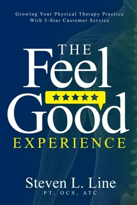 Dobrý pocit: Päťhviezdičkový zákaznícky servis: Rozvoj fyzioterapeutickej praxe s päťhviezdičkovým zákazníckym servisom - The Feel-Good Experience: Growing Your Physical Therapy Practice with 5-Star Customer Service