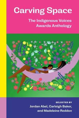 Vyrezávanie priestoru: The Indigenous Voices Awards Anthology (Antológia ocenení domorodých hlasov): A Collection of Prose and Poetry from Emerging Indigenous Writers in Lands Claimed by Canada - Carving Space: The Indigenous Voices Awards Anthology: A Collection of Prose and Poetry from Emerging Indigenous Writers in Lands Claimed by Canada