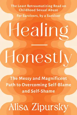 Liečenie úprimne: Chaotická a veľkolepá cesta k prekonaniu sebaobviňovania a hanby - Healing Honestly: The Messy and Magnificent Path to Overcoming Self-Blame and Self-Shame