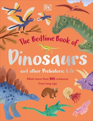 The Bedtime Book of Dinosaurs and Other Prehistoric Life (Kniha o dinosauroch a inom prehistorickom živote): Zoznámte sa s viac ako 100 tvormi z dávnych čias - The Bedtime Book of Dinosaurs and Other Prehistoric Life: Meet More Than 100 Creatures from Long Ago