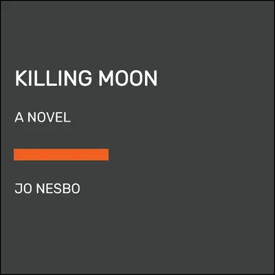 Vražedný mesiac: A Harry Hole Novel (13) - Killing Moon: A Harry Hole Novel (13)