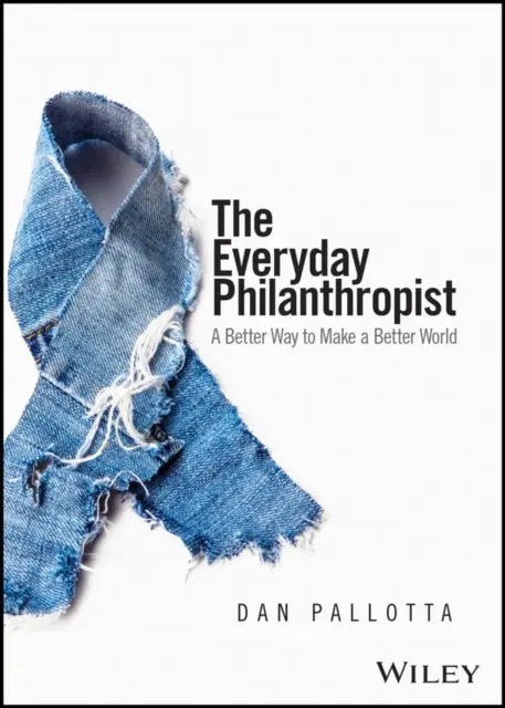 Filantrop na každý deň: Lepší spôsob, ako vytvoriť lepší svet - The Everyday Philanthropist: A Better Way to Make a Better World