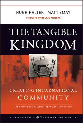 Hmatateľné kráľovstvo: Vytváranie inkarnačného spoločenstva: Postoj a prax starobylej cirkvi v súčasnosti - The Tangible Kingdom: Creating Incarnational Community: The Posture and Practices of Ancient Church Now