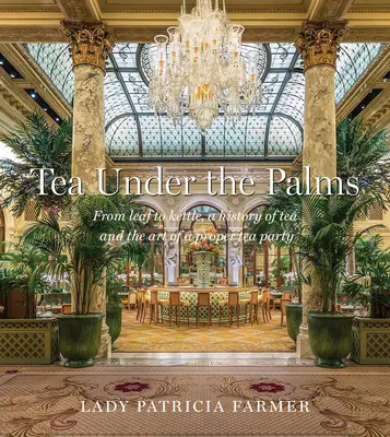 Čaj pod palmami: Od listu po kanvicu, história čaju a umenie správneho čajového večierka - Tea Under the Palms: From Leaf to Kettle, a History of Tea and the Art of a Proper Tea Party