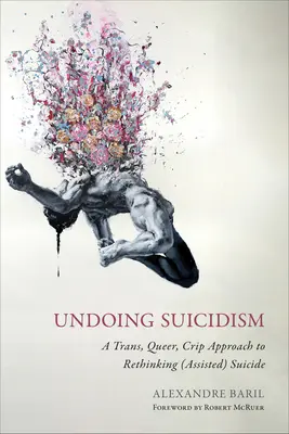 Undoing Suicidism: (Asistovaná) samovražda: trans, queer, krip prístup k prehodnoteniu (asistovanej) samovraždy - Undoing Suicidism: A Trans, Queer, Crip Approach to Rethinking (Assisted) Suicide