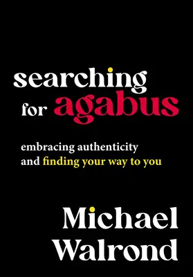 Hľadanie Agabusu: Vydajte sa na cestu k sebe: Prijať autenticitu a nájsť cestu k sebe - Searching for Agabus: Embracing Authenticity and Finding Your Way to You