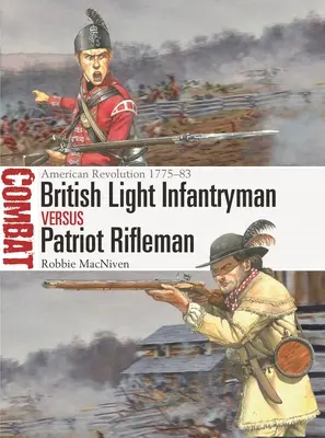 Britský ľahký pešiak vs. patriotský strelec: Americká revolúcia 1775-83 - British Light Infantryman Vs Patriot Rifleman: American Revolution 1775-83