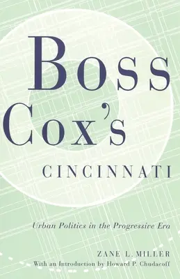 Cincinnati šéfa Coxa: Mestská politika v pokrokovej ére s úvodom Howarda P. Chudacoffa - Boss Cox's Cincinnati: Urban Politics in the Progressive Era with an Introduction by Howard P Chudacoff