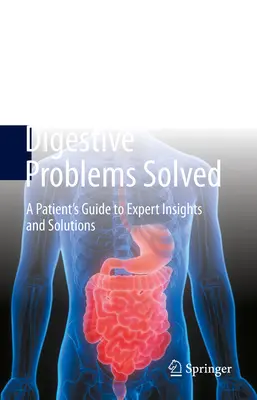 Riešené tráviace problémy - Sprievodca pacienta odbornými poznatkami a riešeniami - Digestive Problems Solved - A Patient's Guide to Expert Insights and Solutions
