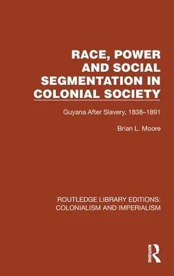 Rasa, moc a sociálna segregácia v koloniálnej spoločnosti: Guyana po otroctve, 1838-1891 - Race, Power and Social Segmentation in Colonial Society: Guyana After Slavery, 1838-1891