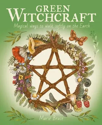 Zelené čarodejníctvo: Magické spôsoby, ako kráčať po zemi jemne - Green Witchcraft: Magical Ways to Walk Softly on the Earth