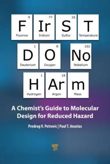 Najprv neškodiť: Sprievodca chemika molekulárnym dizajnom na zníženie nebezpečenstva - First Do No Harm: A Chemist's Guide to Molecular Design for Reduced Hazard