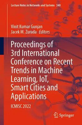 Zborník príspevkov z 3. medzinárodnej konferencie o najnovších trendoch v strojovom učení, Iot, inteligentných mestách a aplikáciách: Icmisc 2022 - Proceedings of 3rd International Conference on Recent Trends in Machine Learning, Iot, Smart Cities and Applications: Icmisc 2022