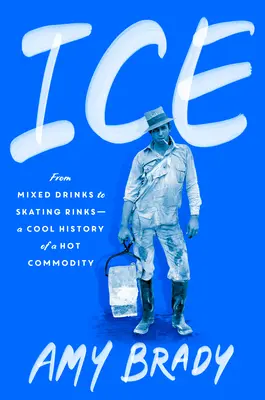 Ľad: Od miešaných nápojov po klziská - chladná história horúcej komodity - Ice: From Mixed Drinks to Skating Rinks--A Cool History of a Hot Commodity