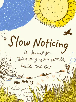 Pomalé všímanie: Svedectvo: denník na kreslenie svojho sveta zvnútra i zvonku - Slow Noticing: A Journal for Drawing Your World, Inside and Out