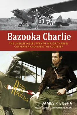 Bazooka Charlie: Neuveriteľný príbeh majora Charlesa Carpentera a Rosie Rocketerovej - Bazooka Charlie: The Unbelievable Story of Major Charles Carpenter and Rosie the Rocketer