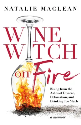 Čarodejnica vína v ohni: Vstávanie z popola rozvodu, ohovárania a prílišného pitia - Wine Witch on Fire: Rising from the Ashes of Divorce, Defamation, and Drinking Too Much