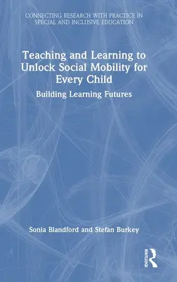 Vyučovanie a učenie sa na uvoľnenie sociálnej mobility pre každé dieťa: Budovanie vzdelávacej budúcnosti - Teaching and Learning to Unlock Social Mobility for Every Child: Building Learning Futures
