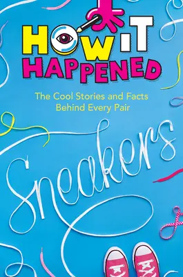 Ako sa to stalo! Tenisky: Za každým párom sa skrývajú zaujímavé príbehy a fakty - How It Happened! Sneakers: The Cool Stories and Facts Behind Every Pair
