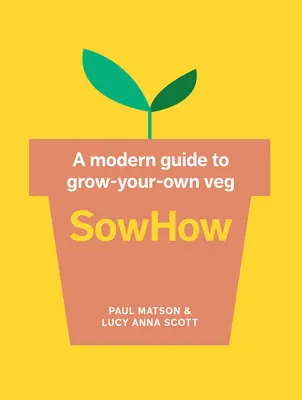 Sowhow: Moderný sprievodca pestovaním vlastnej zeleniny - Sowhow: A Modern Guide to Grow-Your-Own Veg