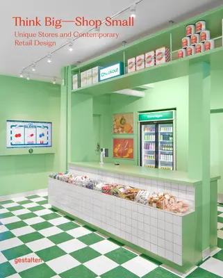 Mysli vo veľkom - nakupuj v malom: Unikátne obchody a súčasný maloobchodný dizajn - Think Big--Shop Small: Unique Stores and Contemporary Retail Design