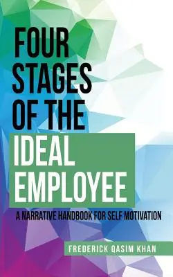 Štyri fázy ideálneho zamestnanca: Príručka naratívnej motivácie pre seba samého - Four Stages of the Ideal Employee: A Narrative Handbook for Self Motivation