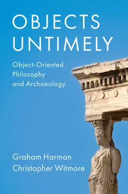 Objekty bezčasia: Objektová filozofia a archeológia - Objects Untimely: Object-Oriented Philosophy and Archaeology