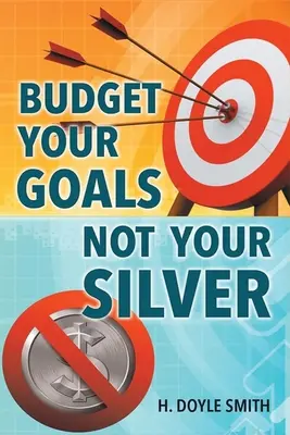 Rozpočet vašich cieľov, nie vášho striebra - Budget Your Goals Not Your Silver